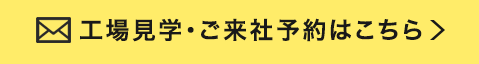 工場見学・ご来社予約はこちら